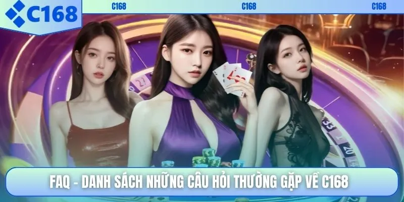FAQ – Danh sách những câu hỏi thường gặp về C168