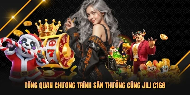 Tổng quan chương trình săn thưởng cùng JILI C168
